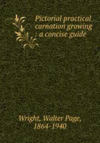 Pictorial practical carnation growing : a concise guide