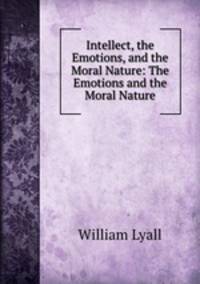 Intellect, the Emotions, and the Moral Nature: The Emotions and the Moral Nature