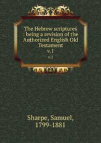 The Hebrew scriptures : being a revision of the Authorized English Old Testament. v.1