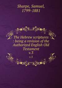 The Hebrew scriptures : being a revision of the Authorized English Old Testament. v.3