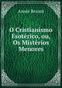 O Cristianismo Esoterico, ou, Os Misterios Menores
