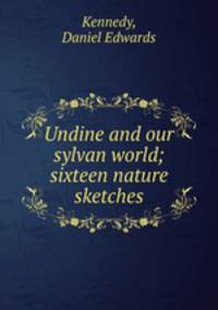 Undine and our sylvan world; sixteen nature sketches