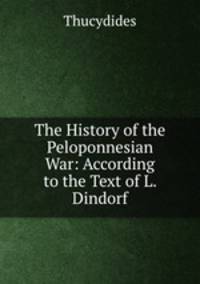 The History of the Peloponnesian War: According to the Text of L. Dindorf