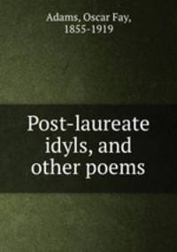Post-laureate idyls, and other poems