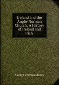 Ireland and the Anglo-Norman Church: A History of Ireland and Irish .
