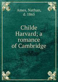 Childe Harvard; a romance of Cambridge