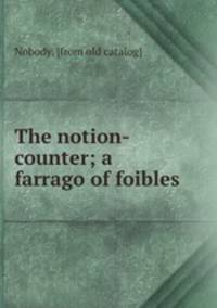 The notion-counter; a farrago of foibles