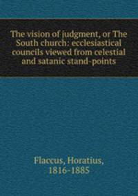 The vision of judgment, or The South church: ecclesiastical councils viewed from celestial and satanic stand-points