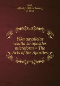 Yika qaysilelas wsutla sa apostles microform = The Acts of the Apostles