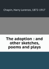 The adoption : and other sketches, poems and plays