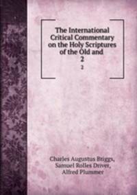 The International Critical Commentary on the Holy Scriptures of the Old and .. 2