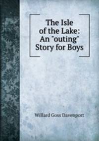 The Isle of the Lake: An "outing" Story for Boys