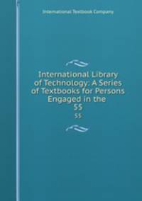 International Library of Technology: A Series of Textbooks for Persons Engaged in the .. 55