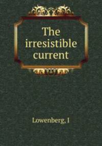 The irresistible current