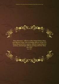 Navy directory : officers of the United States Navy and Marine Corps, also including officers of the U.S. Naval Reserve Force (active), Marine Corps Reserve (active), and foreign officers serving with the Navy. Jan 1937