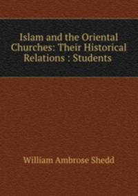 Islam and the Oriental Churches: Their Historical Relations : Students .