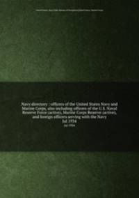 Navy directory : officers of the United States Navy and Marine Corps, also including officers of the U.S. Naval Reserve Force (active), Marine Corps Reserve (active), and foreign officers serving with the Navy. Jul 1934