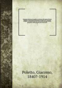 Dizionario dantesco di quanto si contiene nelle opere di Dante Allighieri, con richiami alla Somma teologica di S. Tommaso d`Aquino, coll`illustrazione dei nomi proprj mitoogici storici, geografici e delle questioni pi controverse. 6