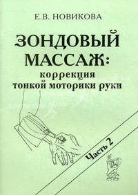 Зондовый массаж. Коррекция тонкой моторики руки. Наглядно-практическое пособие. Часть 2