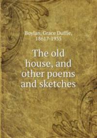The old house, and other poems and sketches
