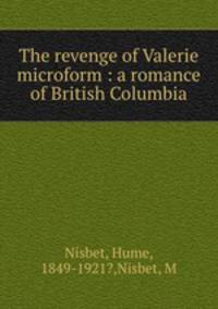 The revenge of Valerie microform : a romance of British Columbia