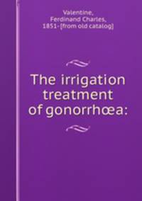 The irrigation treatment of gonorrh?a:
