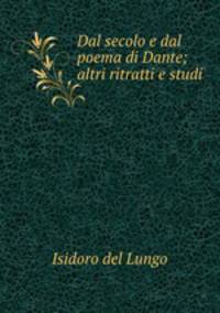 Dal secolo e dal poema di Dante; altri ritratti e studi