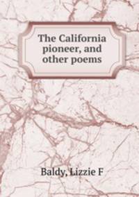 The California pioneer, and other poems