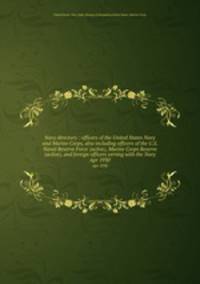 Navy directory : officers of the United States Navy and Marine Corps, also including officers of the U.S. Naval Reserve Force (active), Marine Corps Reserve (active), and foreign officers serving with the Navy. Apr 1930