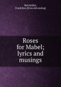 Roses for Mabel; lyrics and musings