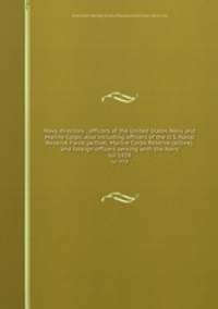 Navy directory : officers of the United States Navy and Marine Corps, also including officers of the U.S. Naval Reserve Force (active), Marine Corps Reserve (active), and foreign officers serving with the Navy. Jul 1928