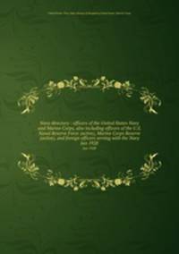 Navy directory : officers of the United States Navy and Marine Corps, also including officers of the U.S. Naval Reserve Force (active), Marine Corps Reserve (active), and foreign officers serving with the Navy. Jan 1928