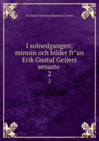 I solnedgangen; minnin och bilder fran Erik Gustaf Geijers senaste .. 2