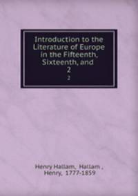 Introduction to the Literature of Europe in the Fifteenth, Sixteenth, and .. 2