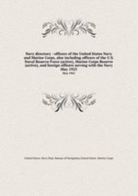 Navy directory : officers of the United States Navy and Marine Corps, also including officers of the U.S. Naval Reserve Force (active), Marine Corps Reserve (active), and foreign officers serving with the Navy. May 1925