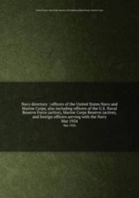 Navy directory : officers of the United States Navy and Marine Corps, also including officers of the U.S. Naval Reserve Force (active), Marine Corps Reserve (active), and foreign officers serving with the Navy. Mar 1924