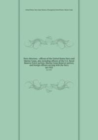 Navy directory : officers of the United States Navy and Marine Corps, also including officers of the U.S. Naval Reserve Force (active), Marine Corps Reserve (active), and foreign officers serving with the Navy. Jul 1923