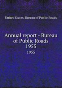 Annual report - Bureau of Public Roads. 1955