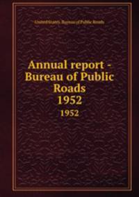 Annual report - Bureau of Public Roads. 1952