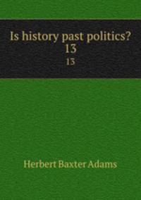 Is history past politics?. 13