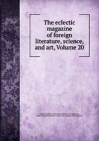 The eclectic magazine of foreign literature, science, and art, Volume 20