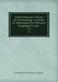 International Library of Technology: A Series of Textbooks for Persons Engaged in the .. 72