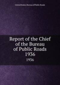 Report of the Chief of the Bureau of Public Roads. 1936