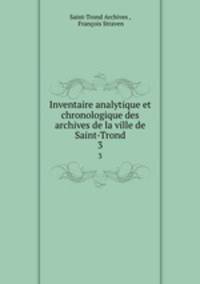Inventaire analytique et chronologique des archives de la ville de Saint-Trond. 3