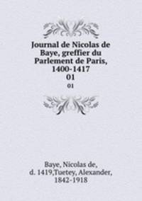 Journal de Nicolas de Baye, greffier du Parlement de Paris, 1400-1417. 01
