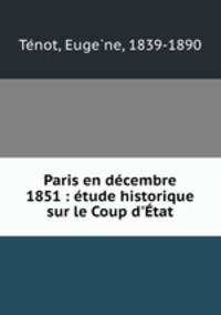 Paris en decembre 1851 : etude historique sur le Coup d
