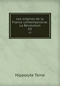 Les origines de la France contemporaine: La Rvolution. 03
