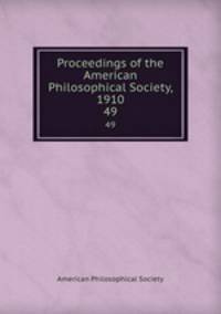 Proceedings of the American Philosophical Society, 1910. 49