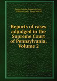 Reports of cases adjudged in the Supreme Court of Pennsylvania, Volume 2