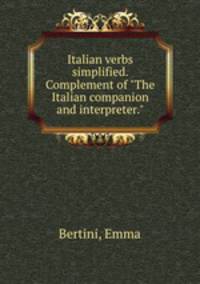 Italian verbs simplified. Complement of "The Italian companion and interpreter."